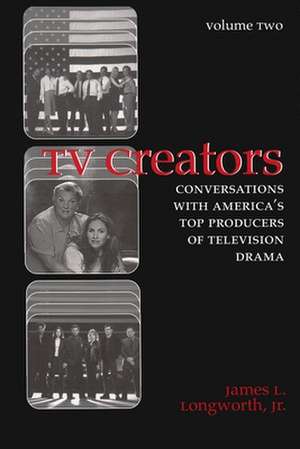 TV Creators: Conversations with America's Top Producers of Television Drama de Jr. Longworth, James L.