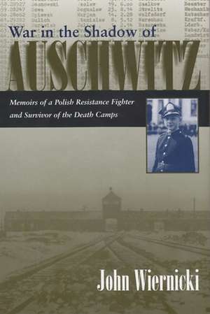 War in the Shadow of Auschwitz: Memoirs of a Polish Resistance Fighter and Survivor of the Death Camps de John Wiernicki