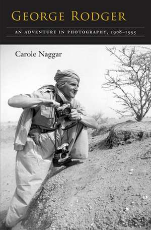 George Rodger: An Adventure in Photography, 1908-1995 de Carole Naggar