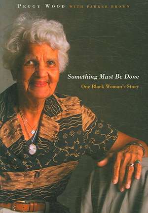 Something Must Be Done: One Black Woman's Story de Peggy Wood