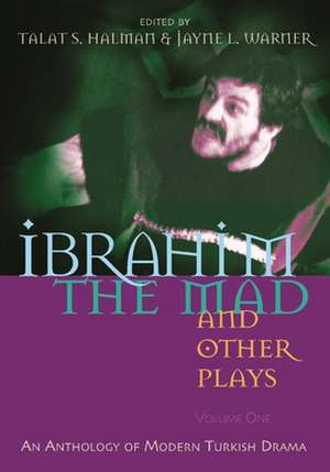 Ibrahim the Mad and Other Plays: An Anthology of Modern Turkish Drama, Volume One de Talat S. Halman