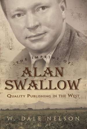 The Imprint of Alan Swallow: Quality Publishing in the West de W. Dale Nelson