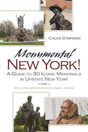 Monumental New York!: A Guide to 30 Iconic Memorials in Upstate New York de Chuck D'Imperio