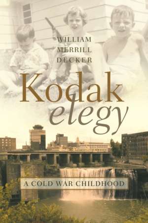 Kodak Elegy: A Cold War Childhood de William Merrill Decker