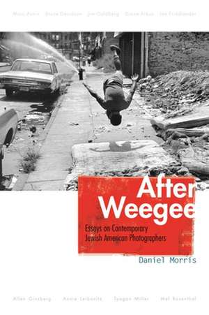 After Weegee: Essays on Contemporary Jewish American Photographers de Daniel Morris