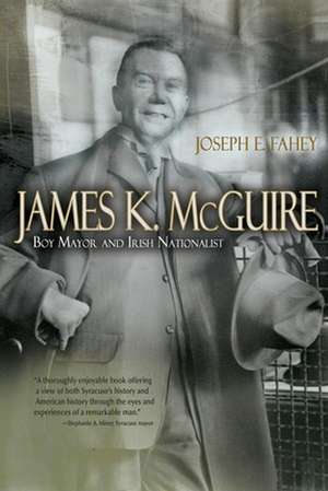 James K. McGuire: Boy Mayor and Irish Nationalist de Joseph E. Fahey