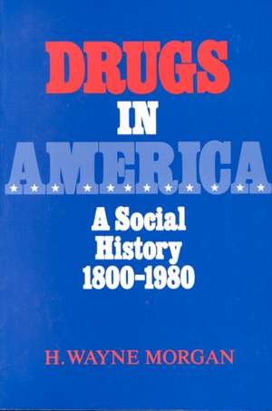 Drugs in America: A Social History, 1800-1980 de H. Wayne Morgan