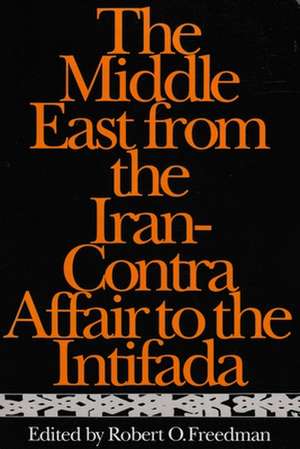 The Middle East from the Iran-Contra Affair to the Intifada de Robert O. Freedman