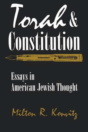 Torah and Constitution: Essays in American Jewish Thought de Milton Ridvas Konvitz