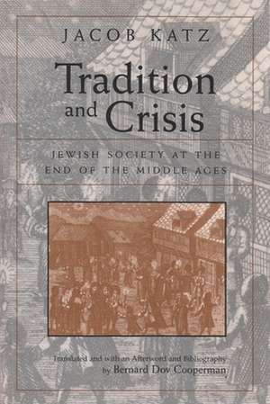 Tradition and Crisis: Jewish Society at the End of the Middle Ages de Jacob Katz