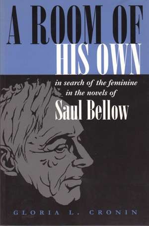 A Room of His Own: In Search of the Feminine in the Novels of Saul Bellow de Gloria L. Cronin