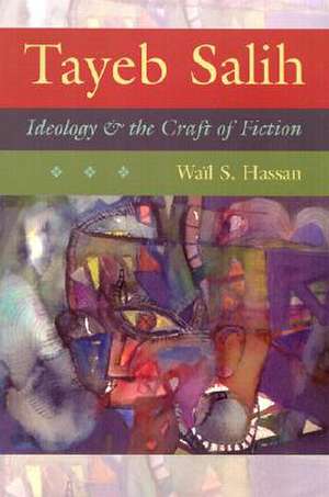 Tayeb Salih: Ideology and the Craft of Fiction de Wail S. Hassan