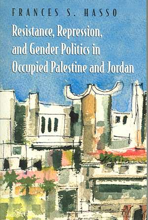 Resistance, Repression, and Gender Politics in Occupied Palestine and Jordan de Frances Susan Hasso