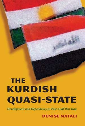 The Kurdish Quasi-State: Development and Dependency in Post-Gulf War Iraq de Denise Natali