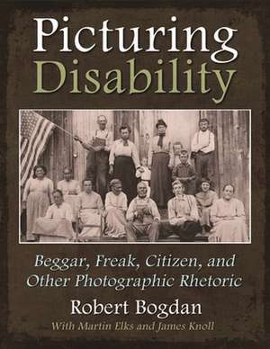 Picturing Disability: Beggar, Freak, Citizen, and Other Photographic Rhetoric de Robert Bogdan