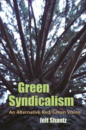 Green Syndicalism: An Alternative Red/Green Vision de Jeff Shantz