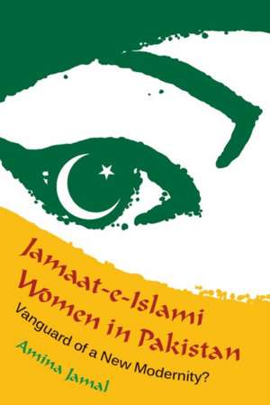 Jamaat-e-Islami Women in Pakistan: Vanguard of a New Modernity? de Amina Jamal