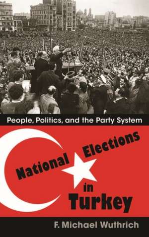 National Elections in Turkey: People, Politics, and the Party System de F. Michael Wuthrich