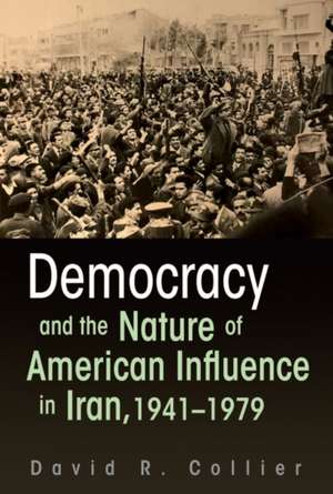 Democracy and the Nature of American Influence in Iran, 1941-1979 de David R. Collier