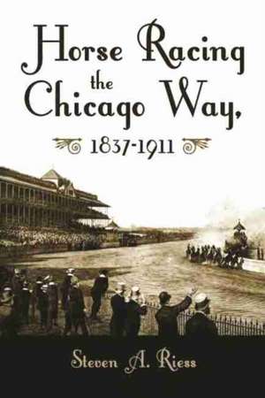 Riess, S: Horse Racing the Chicago Way de Steven A. Riess