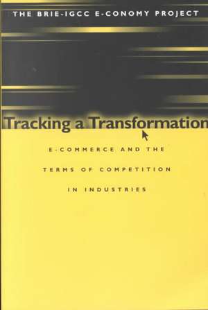 Tracking a Transformation: E-Commerce and the Terms of Competition in Industries de Stephen S. Cohen