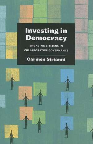 Investing in Democracy: Engaging Citizens in Collaborative Governance de Carmen Sirianni