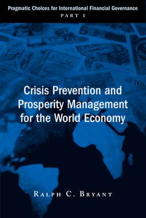 Crisis Prevention and Prosperity Management for the World Economy: Pragmatic Choices for International Financial Governance, Part I de Ralph C. Bryant