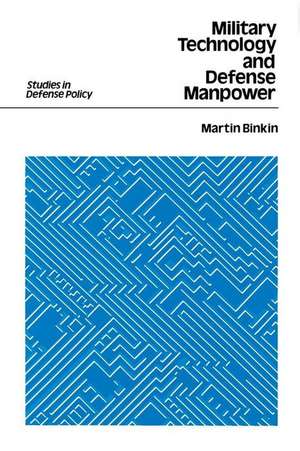 Military Technology and Defense Manpower de Martin Binkin