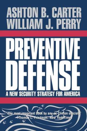 Preventive Defense: A New Security Strategy for America de Ashton B. Carter