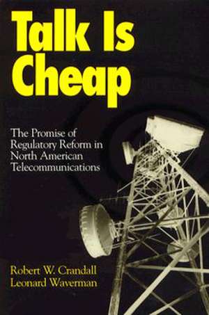 Talk is Cheap: The Promise of Regulatory Reform in North American Telecommunications de Robert W. Crandall