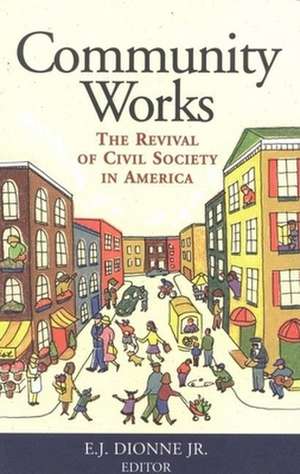 Community Works: The Revival of Civil Society in America de E. J. Dionne