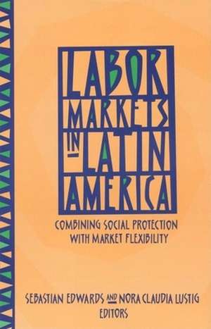 Labor Markets in Latin America: Combining Social Protection with Market Flexibility de Sebastian Edwards