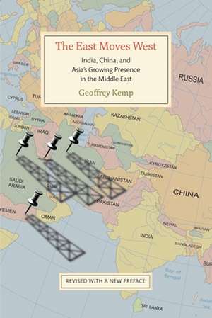 The East Moves West: India, China, and Asia's Growing Presence in the Middle East de Geoffrey Kemp