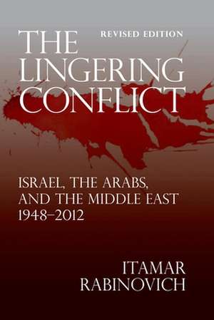 The Lingering Conflict: Israel, The Arabs, and the Middle East 19482012 de Itamar Rabinovich