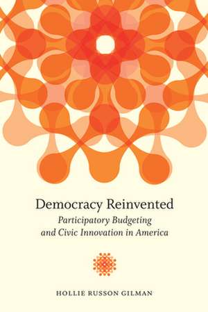 Democracy Reinvented: Participatory Budgeting and Civic Innovation in America de Hollie Russon Gilman