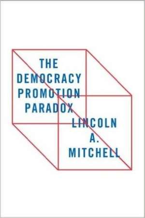 The Democracy Promotion Paradox de Lincoln A. Mitchell