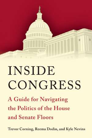 Inside Congress: A Guide for Navigating the Politics of the House and Senate Floors de Trevor Corning