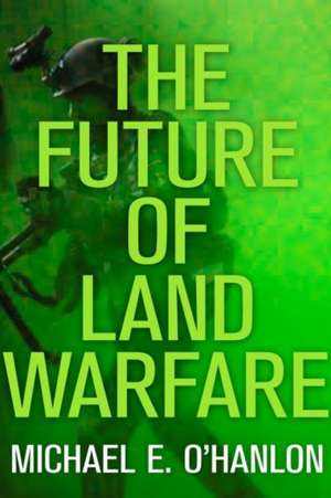 The Future of Land Warfare de Michael E. O'Hanlon