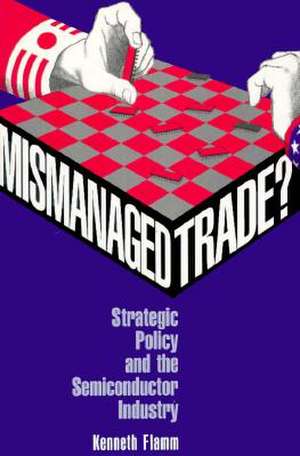 Mismanaged Trade?: Strategic Policy and the Semiconductor Industry de Kenneth Flamm