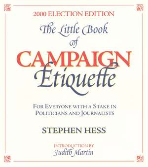 The Little Book of Campaign Etiquette: For Everyone with a Stake in Politicians and Journalists de Stephen Hess