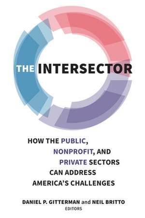 The Intersector: How the Public, Nonprofit, and Private Sectors Can Address America's Challenges de Daniel P. Gitterman