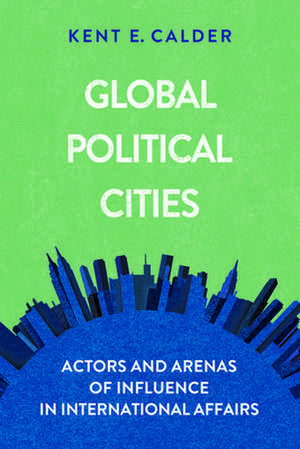 Global Political Cities de Kent E. Calder