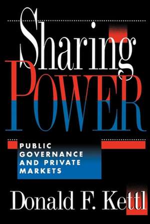 Sharing Power: Public Governance and Private Markets de Donald F. Kettl