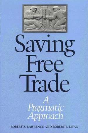 Saving Free Trade: A Pragmatic Approach de Robert Lawrence