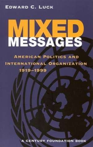 Mixed Messages: American Politics and International Organization 1919-1999 de Edward C. Luck