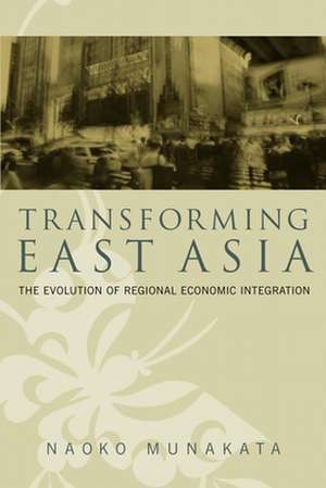 Transforming East Asia: The Evolution of Regional Economic Integration de Naoko Munakata