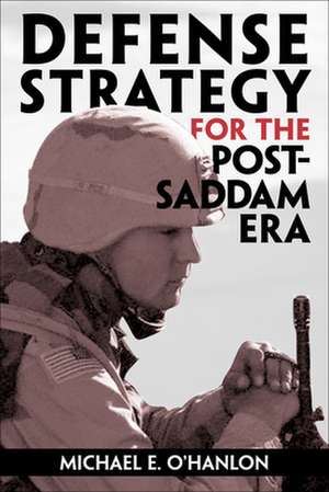 Defense Strategy for the Post-Saddam Era de Michael E. O'Hanlon