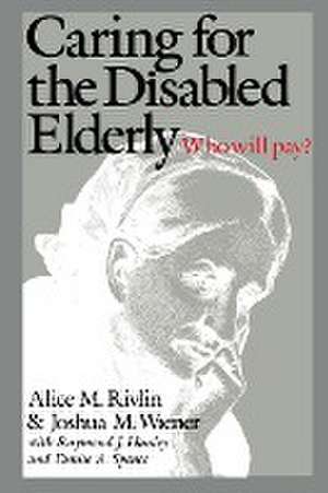 Caring for the Disabled Elderly: Who Will Pay? de Alice M. Rivlin