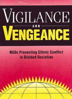 Vigilance and Vengeance: NGO's Preventing Ethnic Conflict in Divided Societies de Robert I. Rotberg