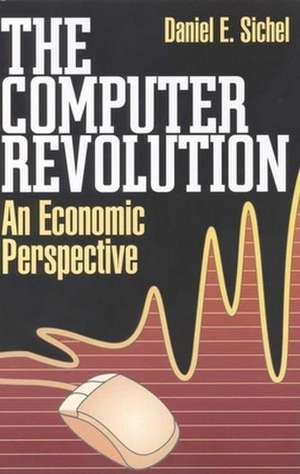 The Computer Revolution: An Economic Perspective de Daniel E. Sichel